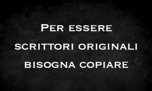 Per essere scrittori originali bisogna copiare
