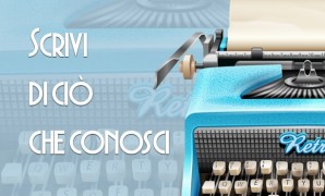 Scrivi di ciò che conosci