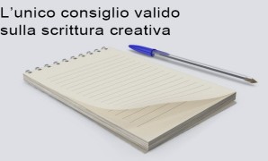 L’unico consiglio valido sulla scrittura creativa