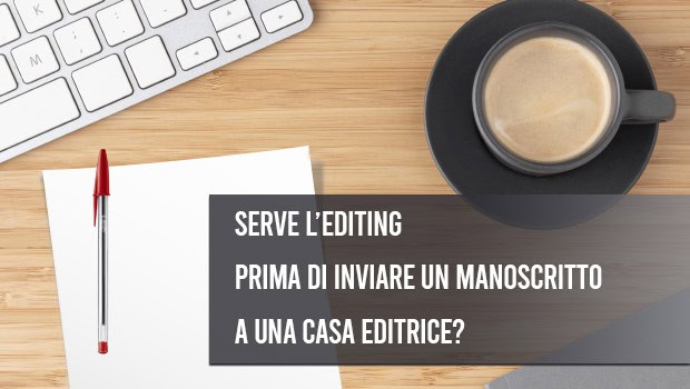 Serve l’editing prima di inviare un manoscritto a una casa editrice?