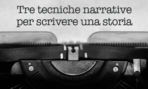 Tre tecniche narrative per scrivere una storia