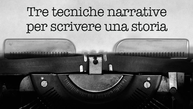 Tre tecniche narrative per scrivere una storia